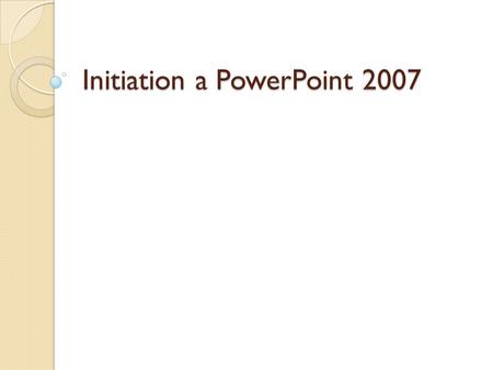 Initiation a PowerPoint 2007