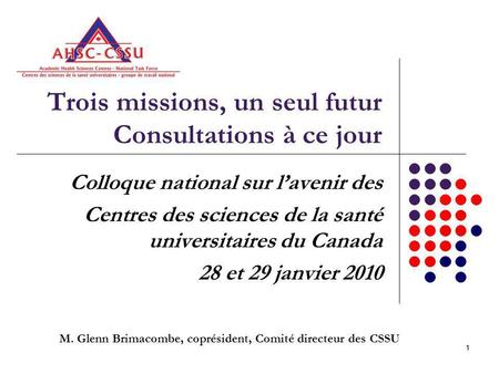 11 Trois missions, un seul futur Consultations à ce jour Colloque national sur lavenir des Centres des sciences de la santé universitaires du Canada 28.