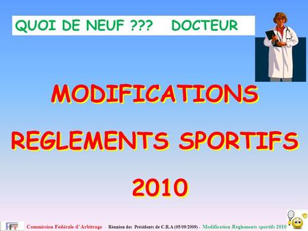 Commission Fédérale d Arbitrage - Réunion des Présidents de C.R.A (05/09/2009) - Modification Règlements sportifs 2010 MODIFICATIONS REGLEMENTS SPORTIFS.