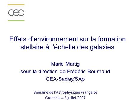 Effets denvironnement sur la formation stellaire à léchelle des galaxies Marie Martig sous la direction de Frédéric Bournaud CEA-Saclay/SAp Semaine de.