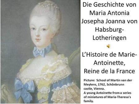 Die Geschichte von Maria Antonia Josepha Joanna von Habsburg-Lotheringen L’Histoire de Marie-Antoinette, Reine de la France Picture: School of Martin.