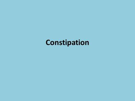 Constipation.