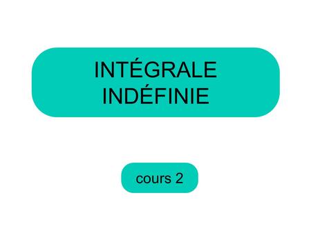 INTÉGRALE INDÉFINIE cours 2.