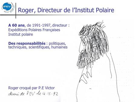 Roger, Directeur de lInstitut Polaire A 60 ans, de 1991-1997, directeur : Expéditions Polaires Françaises Institut polaire Des responsabilités : politiques,