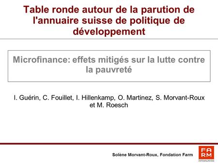 Table ronde autour de la parution de l'annuaire suisse de politique de développement Microfinance: effets mitigés sur la lutte contre la pauvreté I. Guérin,
