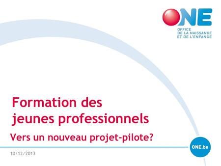 10/12/2013 Formation des jeunes professionnels Vers un nouveau projet-pilote?