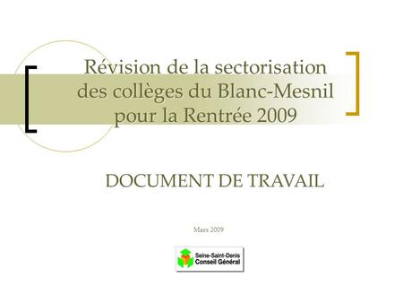 Révision de la sectorisation des collèges du Blanc-Mesnil pour la Rentrée 2009 DOCUMENT DE TRAVAIL Mars 2009.