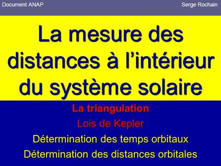 La mesure des distances à lintérieur du système solaire La triangulation Lois de Kepler Détermination des temps orbitaux Détermination des distances orbitales.