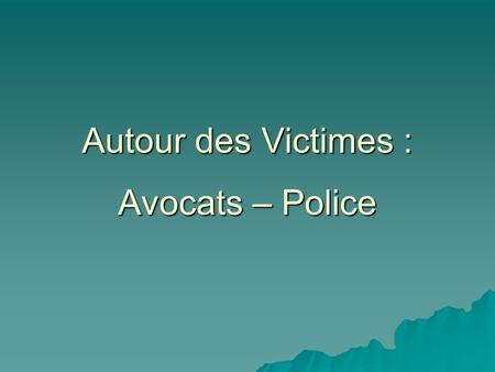 Autour des Victimes : Avocats – Police