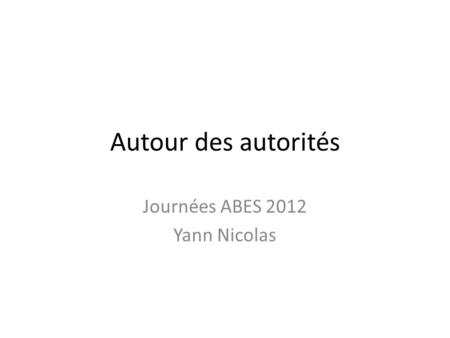 Autour des autorités Journées ABES 2012 Yann Nicolas.