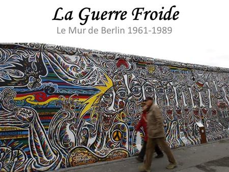 La Guerre Froide Le Mur de Berlin 1961-1989.