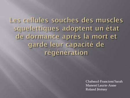 Les cellules souches des muscles squelettiques adoptent un état de dormance après la mort et garde leur capacité de régénération Chabaud-Francioni Sarah.