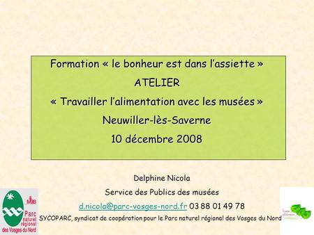 Formation « le bonheur est dans lassiette » ATELIER « Travailler lalimentation avec les musées » Neuwiller-lès-Saverne 10 décembre 2008 Delphine Nicola.