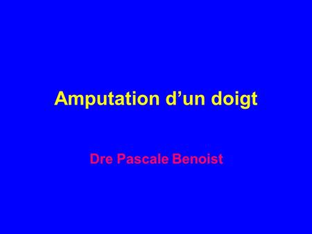 Amputation d’un doigt Dre Pascale Benoist.