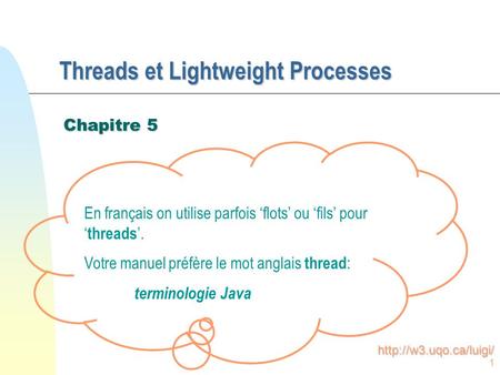 1 Threads et Lightweight Processes Chapitre 5 En français on utilise parfois flots ou fils pour threads. Votre manuel préfère le mot anglais thread : terminologie.
