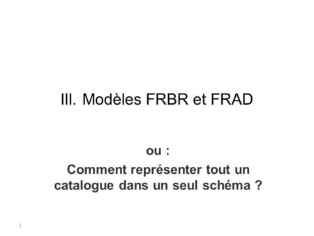III. Modèles FRBR et FRAD