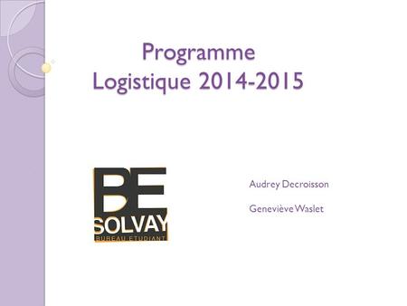 Programme Logistique 2014-2015 Audrey Decroisson Geneviève Waslet.