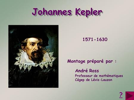 Johannes Kepler ? Montage préparé par : André Ross