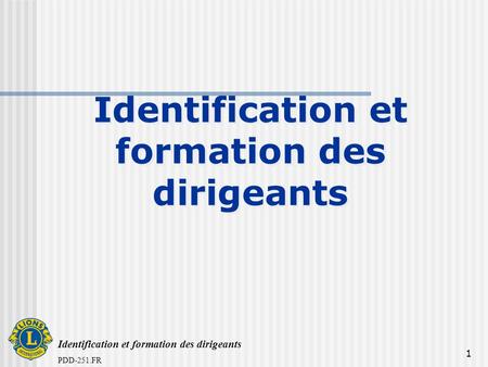 Identification et formation des dirigeants PDD-251.FR 1 Identification et formation des dirigeants.