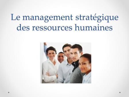 Le management stratégique des ressources humaines