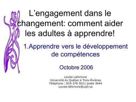 Louise Lafortune Université du Québec à Trois-Rivières Téléphone : 819-376-5011 poste 3644 Lengagement dans le changement: comment.