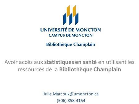 Avoir accès aux statistiques en santé en utilisant les ressources de la Bibliothèque Champlain (506) 858-4154.