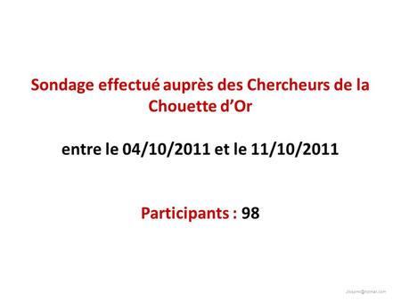 Sondage effectué auprès des Chercheurs de la Chouette dOr entre le 04/10/2011 et le 11/10/2011 Participants : 98.