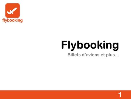 Billets davions et plus… 1 Flybooking. Objectif Offrir aux consommateurs la possibilité de choisir le meilleur tarif pour leurs voyages 2.
