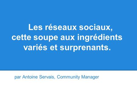 Les réseaux sociaux, cette soupe aux ingrédients variés et surprenants. par Antoine Servais, Community Manager.