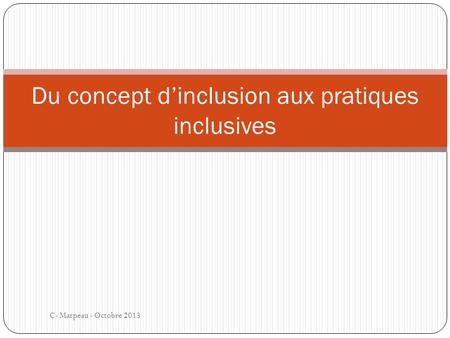C- Marpeau - Octobre 2013 Du concept dinclusion aux pratiques inclusives.