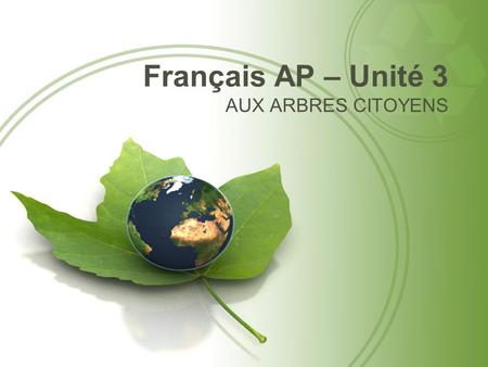 Français AP – Unité 3 AUX ARBRES CITOYENS. Français AP – Unité 3 AUX ARBRES CITOYENS.