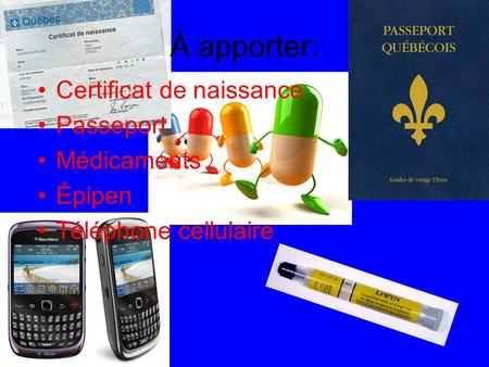 À apporter: Certificat de naissance Passeport Médicaments Épipen Téléphone cellulaire.