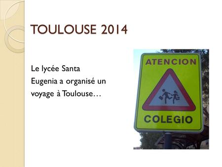 TOULOUSE 2014 Le lycée Santa Eugenia a organisé un voyage à Toulouse…