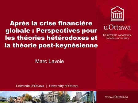 Après la crise financière globale : Perspectives pour les théories hétérodoxes et la théorie post-keynésienne Marc Lavoie.