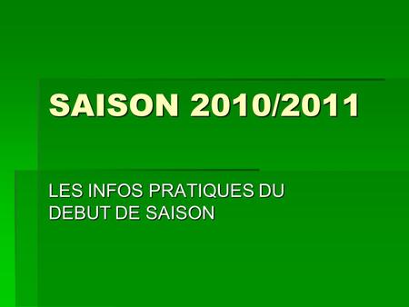 SAISON 2010/2011 LES INFOS PRATIQUES DU DEBUT DE SAISON.