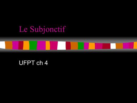 Le Subjonctif UFPT ch 4.