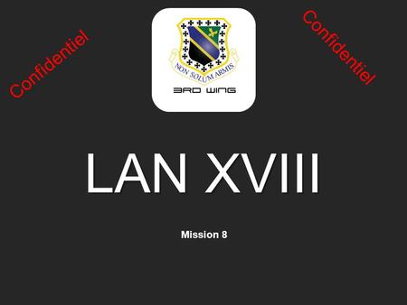 LAN XVIII Mission 8 Confidentiel. SITAC 02 Novembre 2013 – 7h00 Le régime rebelle a été décapité et renversé. Les forces rebelles résiduelles se sont.