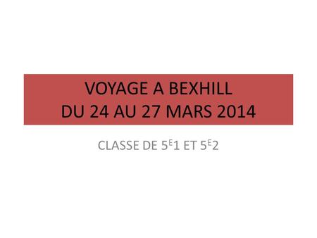 VOYAGE A BEXHILL DU 24 AU 27 MARS 2014 CLASSE DE 5 E 1 ET 5 E 2.