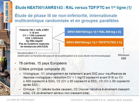 La Lettre de linfectiologue Étude NEAT001/ANRS143 : RAL versus TDF/FTC en 1 re ligne (1) 78 centres, 15 pays Européens Critère principal composite (6)