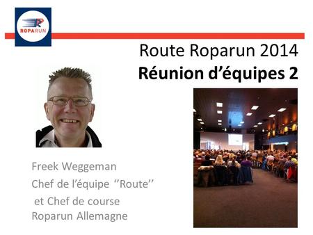 Route Roparun 2014 Réunion déquipes 2 Freek Weggeman Chef de léquipe Route et Chef de course Roparun Allemagne.