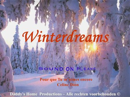 Daddys Home Productions – Alle rechten voorbehouden © Winterdreams Pour que Tu maimes encore Celine Dion.