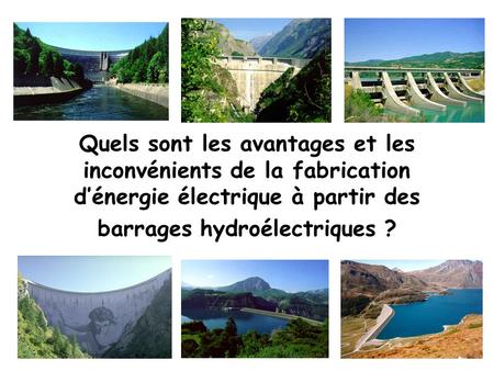 Quels sont les avantages et les inconvénients de la fabrication d’énergie électrique à partir des barrages hydroélectriques ? © EDSB – 2007.