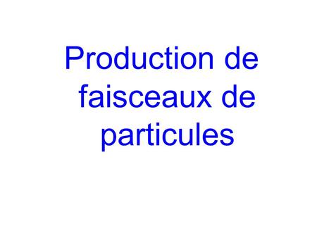 Production de faisceaux de particules