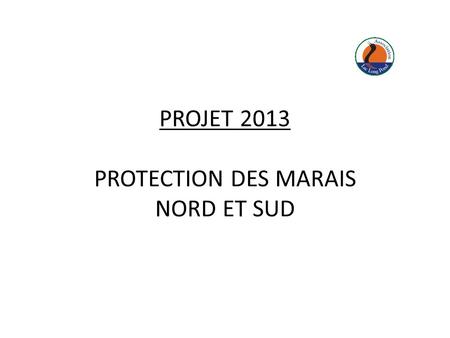 PROJET 2013 PROTECTION DES MARAIS NORD ET SUD. ÉTAPES SUIVIES 1.COMMUNIQUER AVEC 2 ASSOCIATIONS QUI POUVAIENT NOUS GUIDER DANS NOS DÉMARCHES SOIT CORRIDOR.