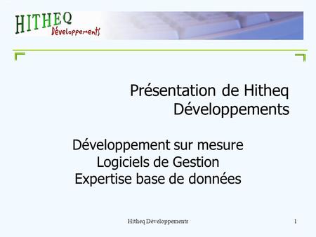 Hitheq Développements1 Présentation de Hitheq Développements Développement sur mesure Logiciels de Gestion Expertise base de données.
