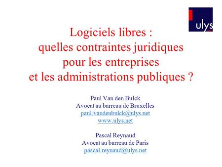 Logiciels libres : quelles contraintes juridiques pour les entreprises et les administrations publiques ? Paul Van den Bulck Avocat au barreau de Bruxelles.