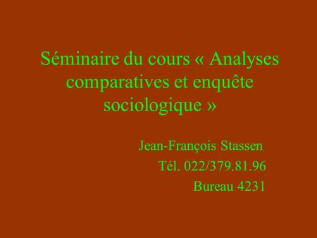Séminaire du cours « Analyses comparatives et enquête sociologique » Jean-François Stassen Tél. 022/379.81.96 Bureau 4231.