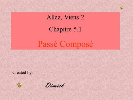 Allez, Viens 2 Chapitre 5.1 Passé Composé Created by: Dimick.