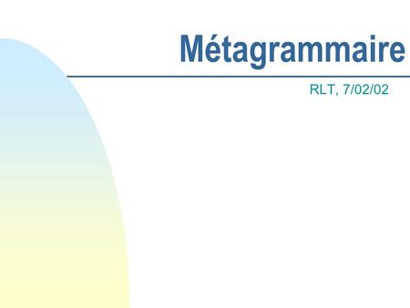 Métagrammaire RLT, 7/02/02. Plan n Rappels : compilateur de BG n Essais sur les verbes n Questions.