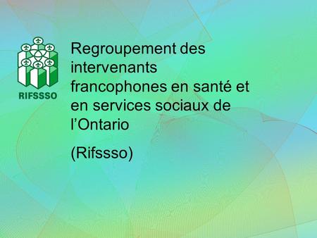 Regroupement des intervenants francophones en santé et en services sociaux de lOntario (Rifssso)
